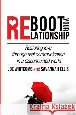 Reboot Your Relationship: Restoring Love Through Real Connection in a Disconnected World Joe Whitcomb Savannah Ellis 9781490942827 Createspace Independent Publishing Platform - książka