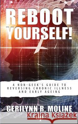 Reboot Yourself: A Non-Geek's Guide to Reversing Chronic Illness and Early Aging Gerilynn R. Moline 9781683090021 Difference Press - książka