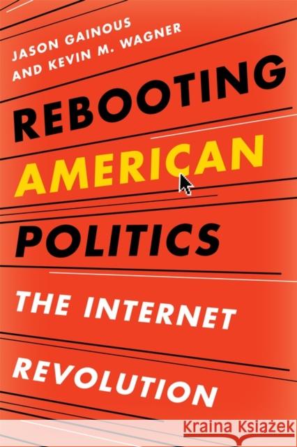 Rebooting American Politics: The Internet Revolution Gainous, Jason 9781442210509 Rowman & Littlefield Publishers, Inc. - książka