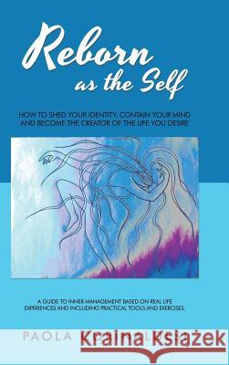 Reborn as the Self: How to Shed Your Identity, Contain Your Mind and Become the Creator of the Life You Desire Paola Corinaldesi 9781982206987 Balboa Press - książka