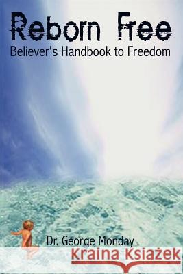 Reborn Free: Believer's Handbook to Freedom Monday, George 9781403315700 Authorhouse - książka