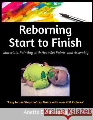 Reborning Start to Finish: Materials, Painting with Heat-Set Paints, and Assembly Anette E. Hillegass 9781519142320 Createspace - książka