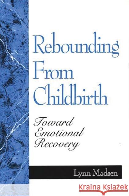 Rebounding from Childbirth: Toward Emotional Recovery Madsen, Lynn 9780897893480 Bergin & Garvey - książka