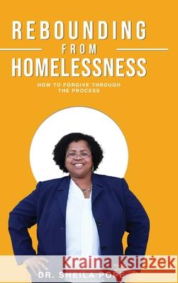 Rebounding From Homelessness: How To Forgive Through The Process Sheila Deann Pope Sheila D. Pope Sheila D. Pope 9780578925417 New Beginnings Media & Publishing Company - książka