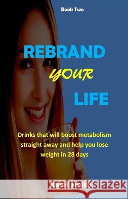 Rebrand Your Life: Drinks That Will Boost Metabolism For Weight Loss In 28 Days Smith, Janet 9781987549768 Createspace Independent Publishing Platform - książka