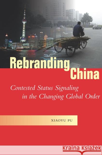 Rebranding China: Contested Status Signaling in the Changing Global Order Xiaoyu Pu 9781503606838 Stanford University Press - książka