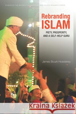 Rebranding Islam: Piety, Prosperity, and a Self-Help Guru James Bourk Hoesterey 9780804795111 Stanford University Press - książka