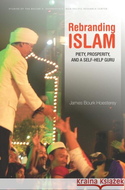 Rebranding Islam: Piety, Prosperity, and a Self-Help Guru James Bourk Hoesterey 9780804796378 Stanford University Press - książka