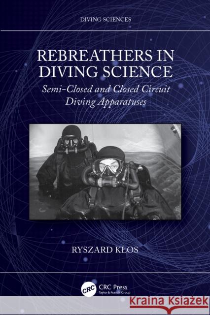 Rebreathers in Diving Science: Semi-Closed and Closed Circuit Diving Apparatuses Ryszard Klos 9781032596082 CRC Press - książka