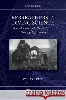 Rebreathers in Diving Science: Semi-Closed and Closed Circuit Diving Apparatuses Ryszard Klos 9781032649191 CRC Press - książka