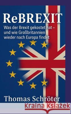 Rebrexit: Was der Brexit gekostet hat und wie Gro?britannien wieder nach Europa findet Thomas Schr?ter 9783819233807 Bod - Books on Demand - książka