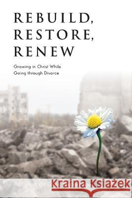 Rebuild, Restore, Renew: Growing in Christ While Going through Divorce Gladys Thompson 9781486621675 Word Alive Press - książka