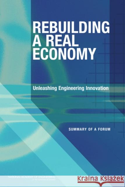 Rebuilding a Real Economy: Unleashing Engineering Innovation: Summary of a Forum National Academy of Engineering 9780309150071 National Academies Press - książka