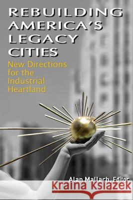 Rebuilding America's Legacy Cities: New Directions for the Industrial Heartland Alan Mallach 9781469923574 Createspace - książka