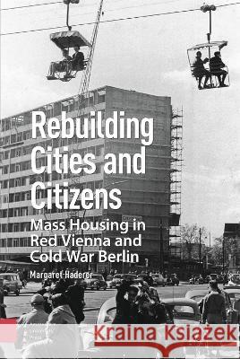 Rebuilding Cities and Citizens: Mass Housing in Red Vienna and Cold War Berlin Margaret Haderer 9789463724944 Amsterdam University Press - książka