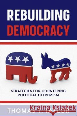 Rebuilding Democracy: Strategies for Countering Political Extremism Thomas T Taylor   9781456640965 Ebookit.com - książka