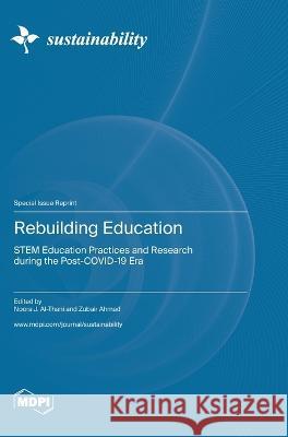 Rebuilding Education: STEM Education Practices and Research during the Post-COVID-19 Era Noora J Al-Thani Zubair Ahmad  9783036581187 Mdpi AG - książka