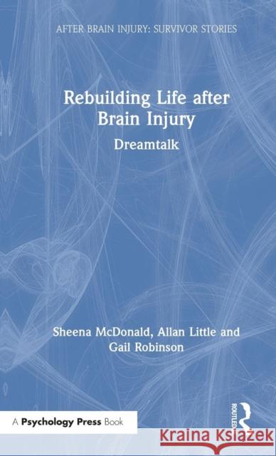 Rebuilding Life After Brain Injury: Dreamtalk Sheena McDonald Allan Little Gail Robinson 9781138600720 Routledge - książka