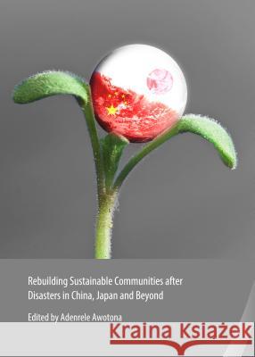 Rebuilding Sustainable Communities After Disasters in China, Japan and Beyond Adenrele Awotona 9781443858144 Cambridge Scholars Publishing - książka