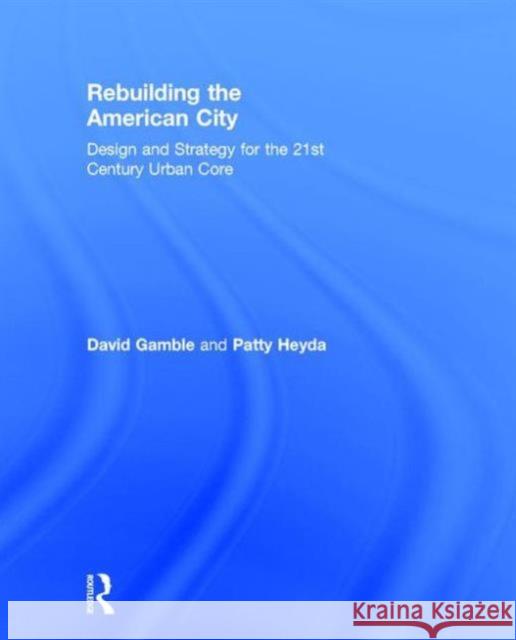 Rebuilding the American City: Design and Strategy for the 21st Century Urban Core David Gamble 9781138798137 Taylor & Francis Group - książka