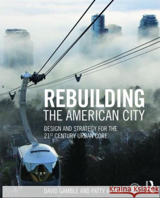Rebuilding the American City: Design and Strategy for the 21st Century Urban Core David Gamble 9781138798144 Taylor & Francis Group - książka
