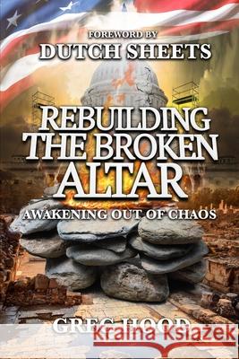 Rebuilding The Broken Altar: Awakening Out Of Chaos Dutch Sheets Jim L. Bryson Greg Hood 9781735768106 Global Reformation Ministry - książka