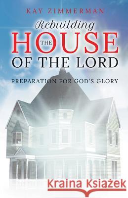 Rebuilding the House of the Lord: Preparation for God's Glory Kay Zimmerman 9781949362152 Stonewall Press - książka