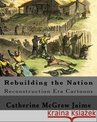 Rebuilding the Nation: Reconstruction Era Cartoons and other Illustrations Jaime, Catherine McGrew 9781533364029 Createspace Independent Publishing Platform - książka