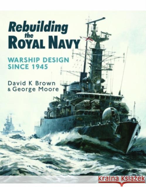 Rebuilding the Royal Navy: Warship Design Since 1945 D. K. Brown George Moore 9781805000662 US Naval Institute Press - książka