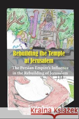 Rebuilding the Temple at Jerusalem: The Persian Empire's Influence In The Rebuilding Of Jerusalem Miller, Sandy 9781956515688 Global Summit House - książka