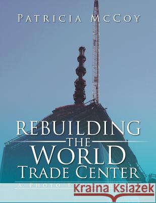 Rebuilding the World Trade Center: A Photo Ethnography Patricia McCoy 9781514409978 Xlibris - książka