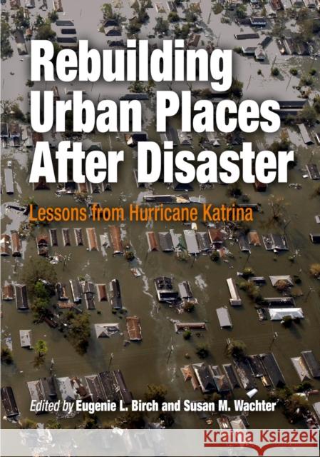 Rebuilding Urban Places After Disaster: Lessons from Hurricane Katrina Eugenie L. Birch Susan M. Wachter 9780812219807 University of Pennsylvania Press - książka