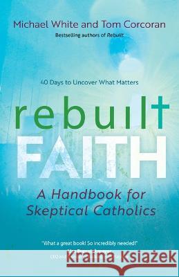 Rebuilt Faith: A Handbook for Skeptical Catholics Michael White Tom Corcoran Adam J. Parker 9781646802012 Ave Maria Press - książka
