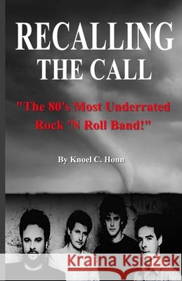 Recalling The Call: The 80's Most Underrated Rock 'N Roll Band! Knoel Honn, Knoel Honn, Pat Johnson 9781329599291 Lulu.com - książka