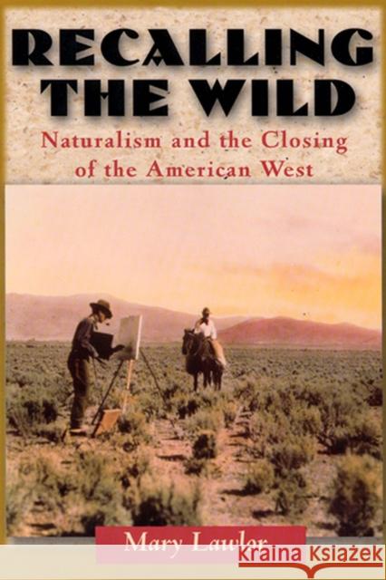 Recalling the Wild: Naturalism and the Closing of the American West Lawlor, Mary 9780813528304 Rutgers University Press - książka