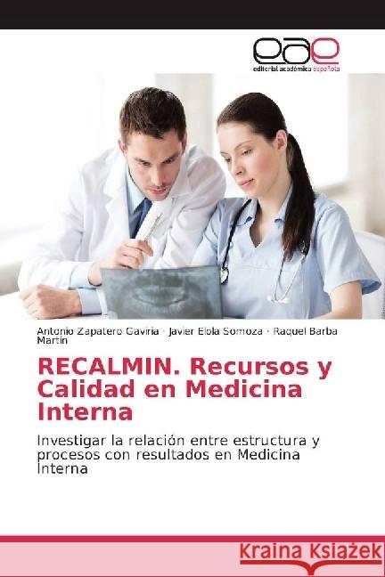 RECALMIN. Recursos y Calidad en Medicina Interna : Investigar la relación entre estructura y procesos con resultados en Medicina Interna Zapatero Gaviria, Antonio; Elola Somoza, Javier; Barba Martin, Raquel 9783639602814 Editorial Académica Española - książka