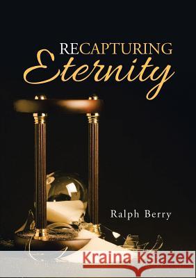 Recapturing Eternity Ralph Berry 9781684700899 Lulu Publishing Services - książka