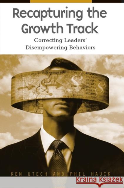 Recapturing the Growth Track: Correcting Leaders' Disempowering Behaviors Utech, Kenneth G. 9780275980368 Praeger Publishers - książka