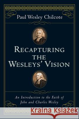 Recapturing the Wesleys' Vision: An Introduction to the Faith of John and Charles Wesley Paul Wesley Chilcote 9780830827435 InterVarsity Press - książka