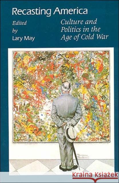 Recasting America: Culture and Politics in the Age of Cold War May, Lary 9780226511764 University of Chicago Press - książka