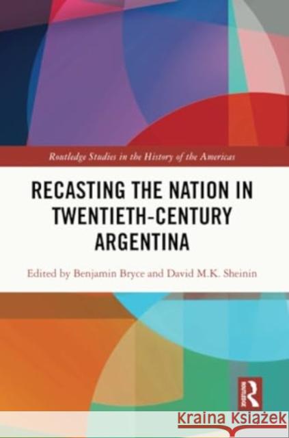 Recasting the Nation in Twentieth-Century Argentina Benjamin Bryce David Sheinin 9781032344034 Routledge - książka