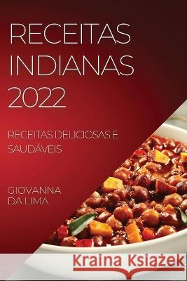 Receitas Indianas 2022: Receitas Deliciosas E Saudáveis Da Lima, Giovanna 9781804508329 Giovanna Da Lima - książka