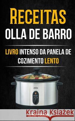 Receitas: Olla De Barro (Livro Intenso da Panela de Cozimento Lento) Criado, Aline 9781986977098 Createspace Independent Publishing Platform - książka