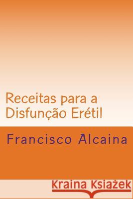 Receitas para a Disfunção Erétil Alcaina, Francisco 9781535594837 Createspace Independent Publishing Platform - książka