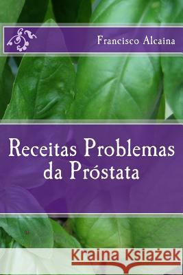 Receitas para Problemas da Próstata Alcaina, Francisco 9781537338460 Createspace Independent Publishing Platform - książka