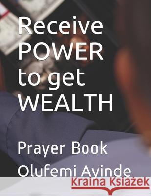 Receive POWER to get WEALTH: Christian Lifestyle Ayinde, Olufemi 9781986610957 Createspace Independent Publishing Platform - książka