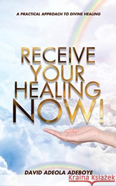 Receive Your Healing Now: A Practical Approach to Divine Healing David Adeola Adeboye 9781631291975 Xulon Press - książka