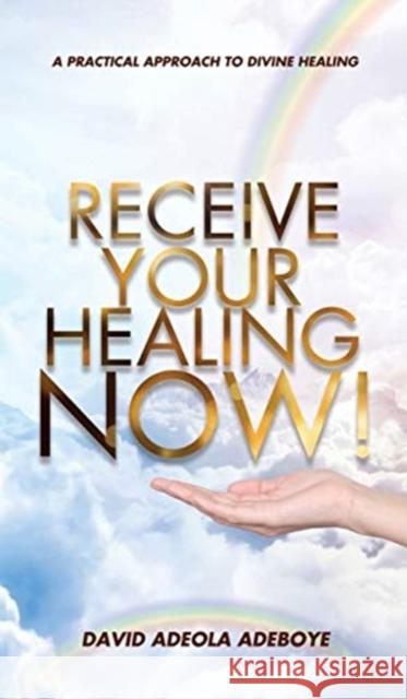 Receive Your Healing Now: A Practical Approach to Divine Healing David Adeola Adeboye 9781631291999 Xulon Press - książka