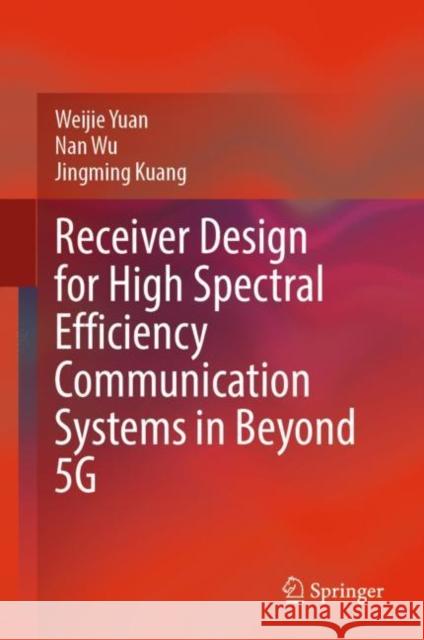 Receiver Design for High Spectral Efficiency Communication Systems in Beyond 5G Weijie Yuan Nan Wu Jingming Kuang 9789811980893 Springer - książka