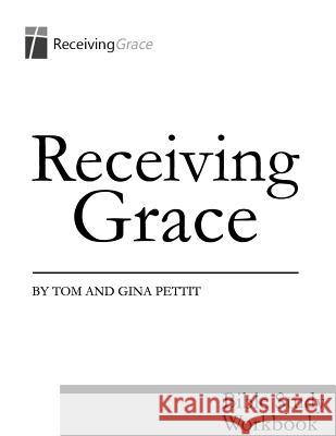 Receiving Grace: Bible Study Workbook Tom Pettit Gina Pettit 9781727862713 Createspace Independent Publishing Platform - książka